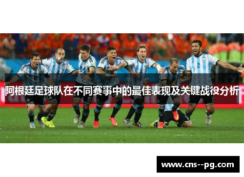 阿根廷足球队在不同赛事中的最佳表现及关键战役分析