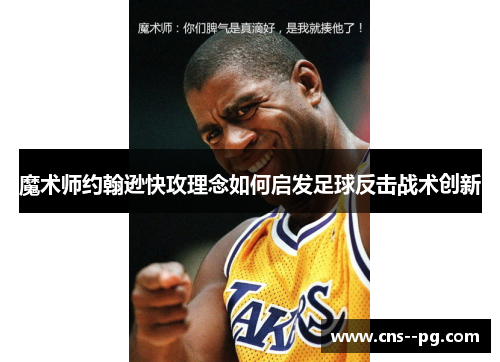 魔术师约翰逊快攻理念如何启发足球反击战术创新