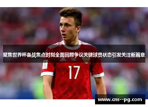 聚焦世界杯备战焦点时刻全面回顾争议关键球员状态引发关注新篇章 聚焦世界杯备战焦点时刻全面回顾争议关键球员状态引发关注新篇章