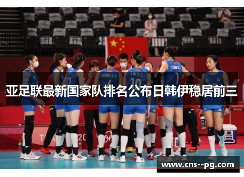 亚足联最新国家队排名公布日韩伊稳居前三 亚足联最新国家队排名公布日韩伊稳居前三