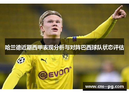 哈兰德近期西甲表现分析与对阵巴西球队状态评估 哈兰德近期西甲表现分析与对阵巴西球队状态评估