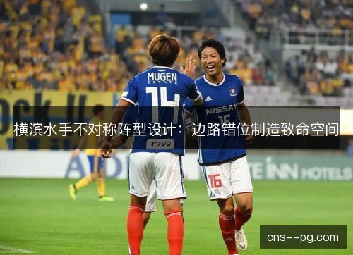 横滨水手不对称阵型设计：边路错位制造致命空间
